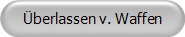 �berlassen v. Waffen